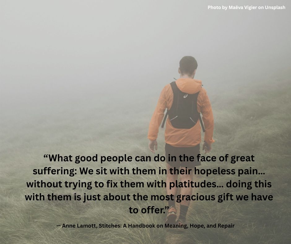 What we need now is emotional inclusion in the workplace - A man walking through misty field with quote overlay "What good people can do in the face of great suffering: We sit with them in their hopeless pain… without trying to fix them with platitudes… doing this with them is just about the most gracious gift we have to offer.”
— Anne Lamott, Stitches: A Handbook on Meaning, Hope, and Repair